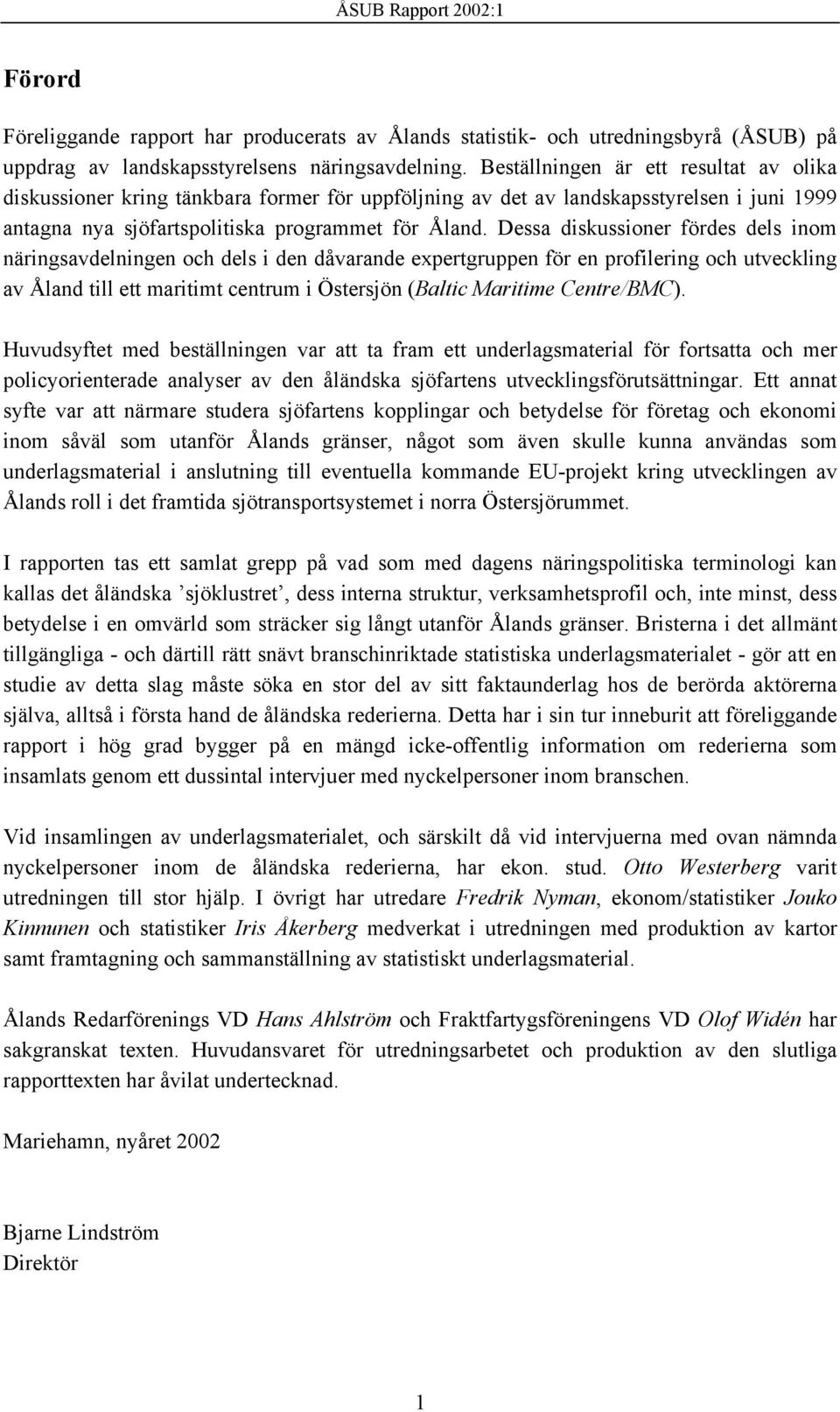 Dessa diskussioner fördes dels inom näringsavdelningen och dels i den dåvarande expertgruppen för en profilering och utveckling av Åland till ett maritimt centrum i Östersjön (Baltic Maritime