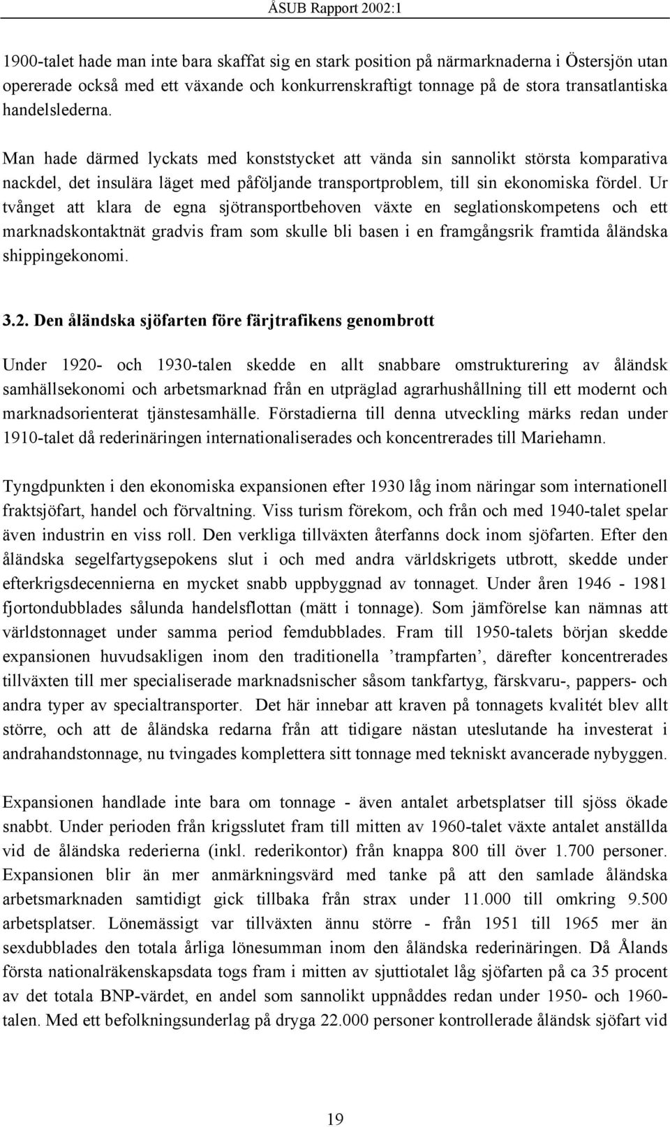 Ur tvånget att klara de egna sjötransportbehoven växte en seglationskompetens och ett marknadskontaktnät gradvis fram som skulle bli basen i en framgångsrik framtida åländska shippingekonomi. 3.2.