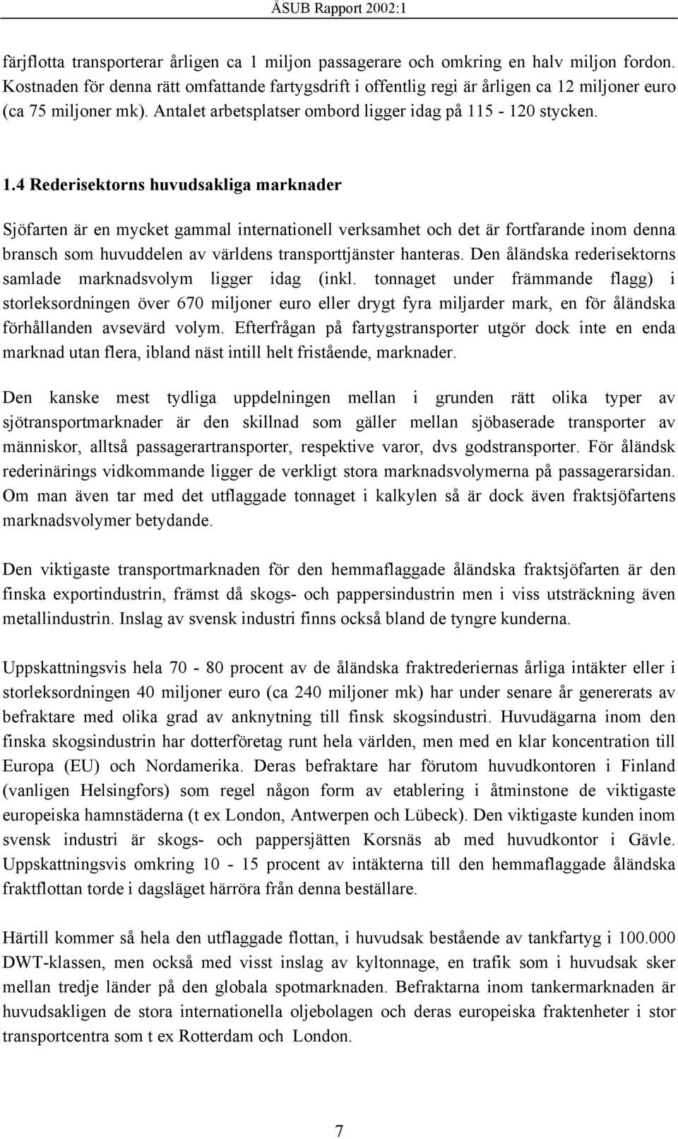 miljoner euro (ca 75 miljoner mk). Antalet arbetsplatser ombord ligger idag på 11