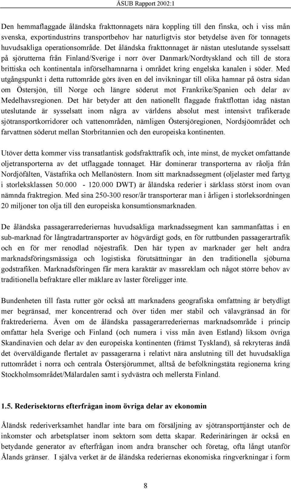 Det åländska frakttonnaget är nästan uteslutande sysselsatt på sjörutterna från Finland/Sverige i norr över Danmark/Nordtyskland och till de stora brittiska och kontinentala införselhamnarna i