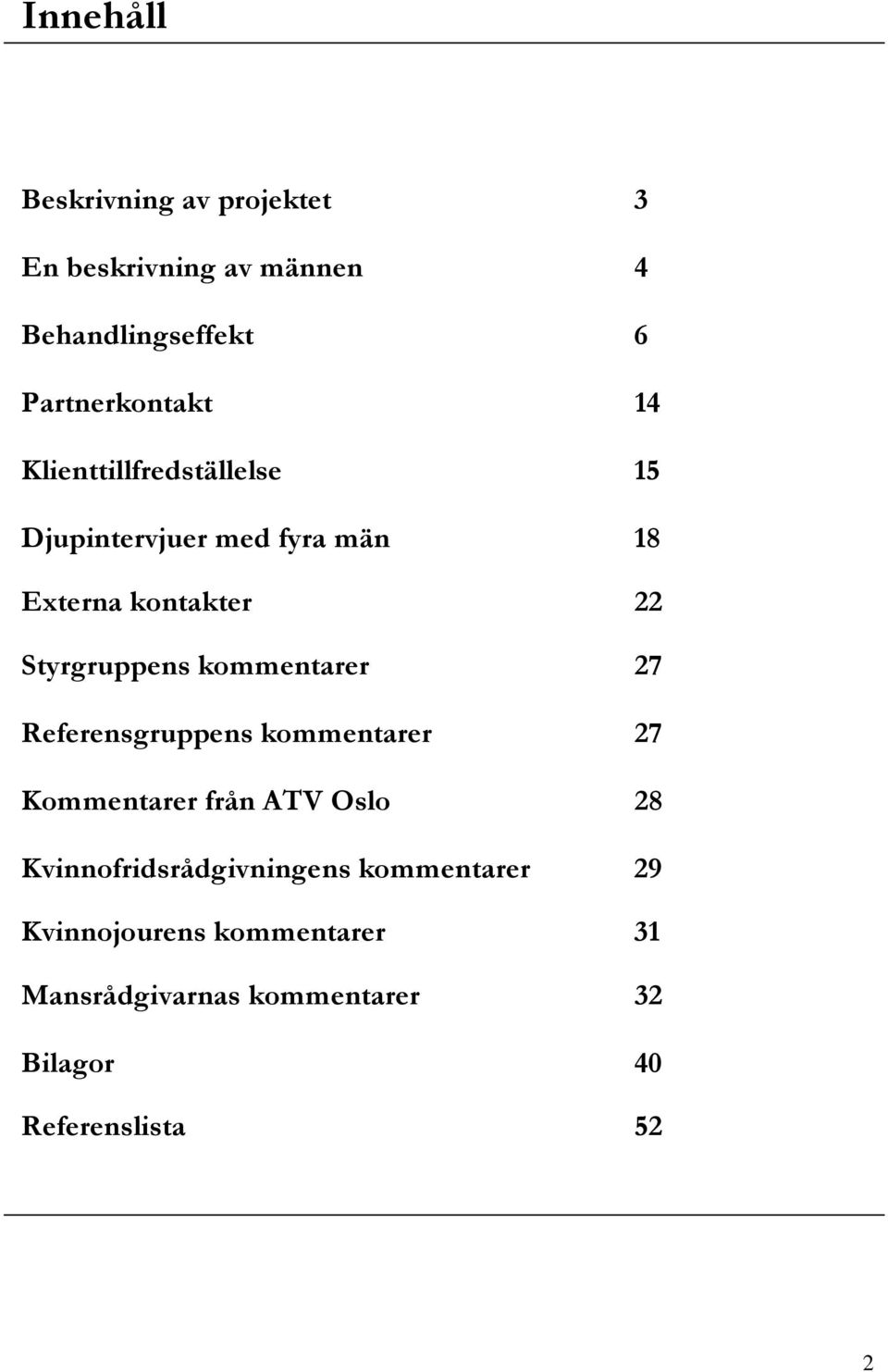 kommentarer 27 Referensgruppens kommentarer 27 Kommentarer från ATV Oslo 28