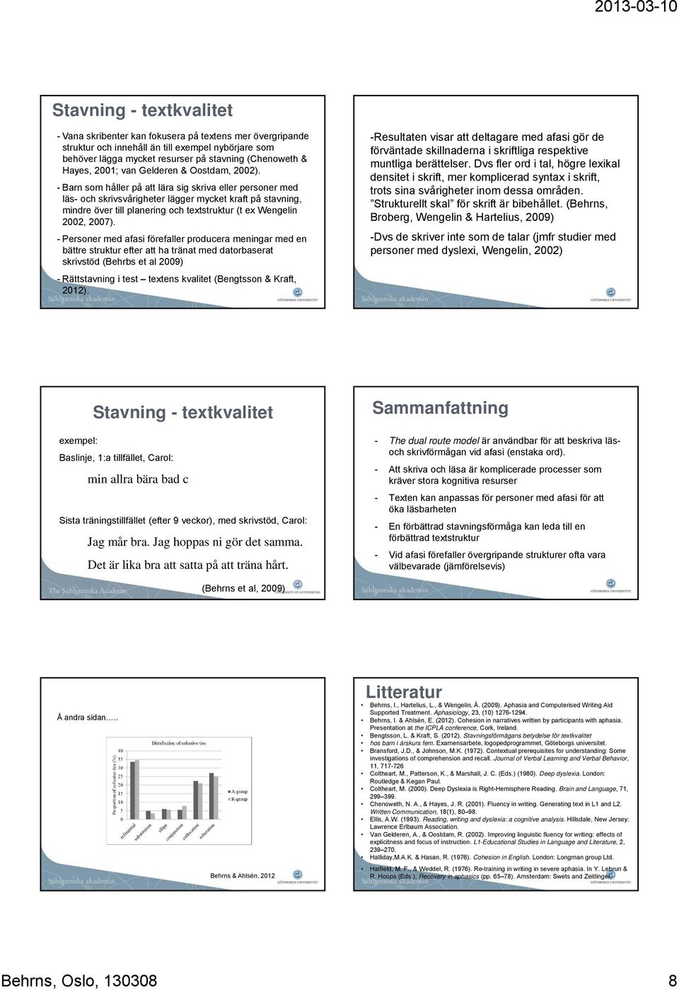 - Barn som håller på att lära sig skriva eller personer med läs- och skrivsvårigheter lägger mycket kraft på stavning, mindre över till planering och textstruktur (t ex Wengelin 2002, 2007).