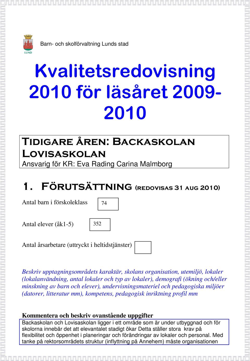 utemiljö, lokaler (lokalanvändning, antal lokaler och typ av lokaler), demografi (ökning och/eller minskning av barn och elever), undervisningsmateriel och pedagogiska miljöer (datorer, litteratur