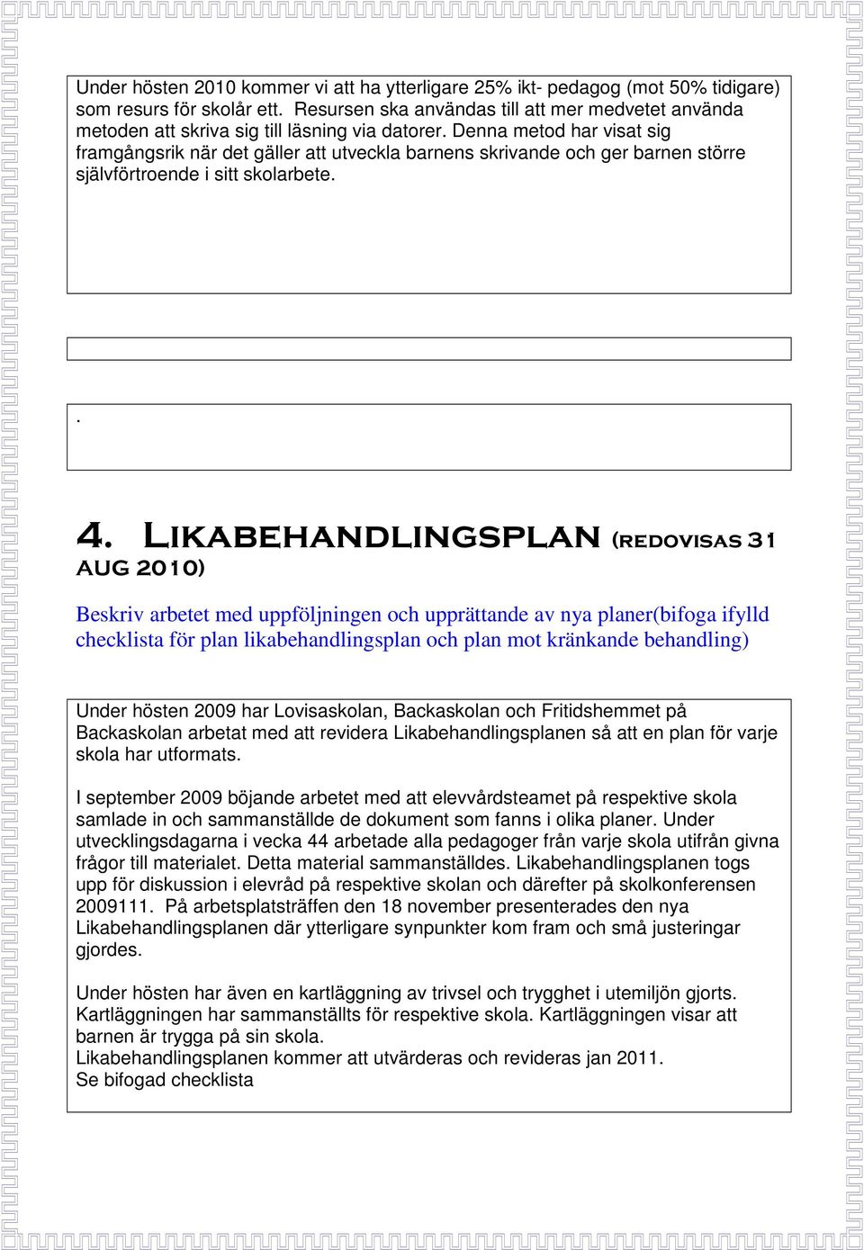 Denna metod har visat sig framgångsrik när det gäller att utveckla barnens skrivande och ger barnen större självförtroende i sitt skolarbete.. 4.