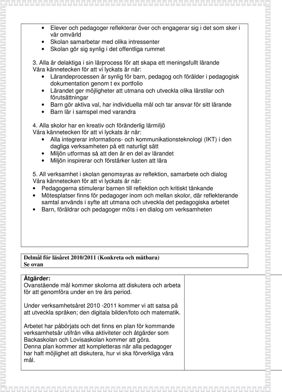 dokumentation genom t ex portfolio Lärandet ger möjligheter att utmana och utveckla olika lärstilar och förutsättningar Barn gör aktiva val, har individuella mål och tar ansvar för sitt lärande Barn