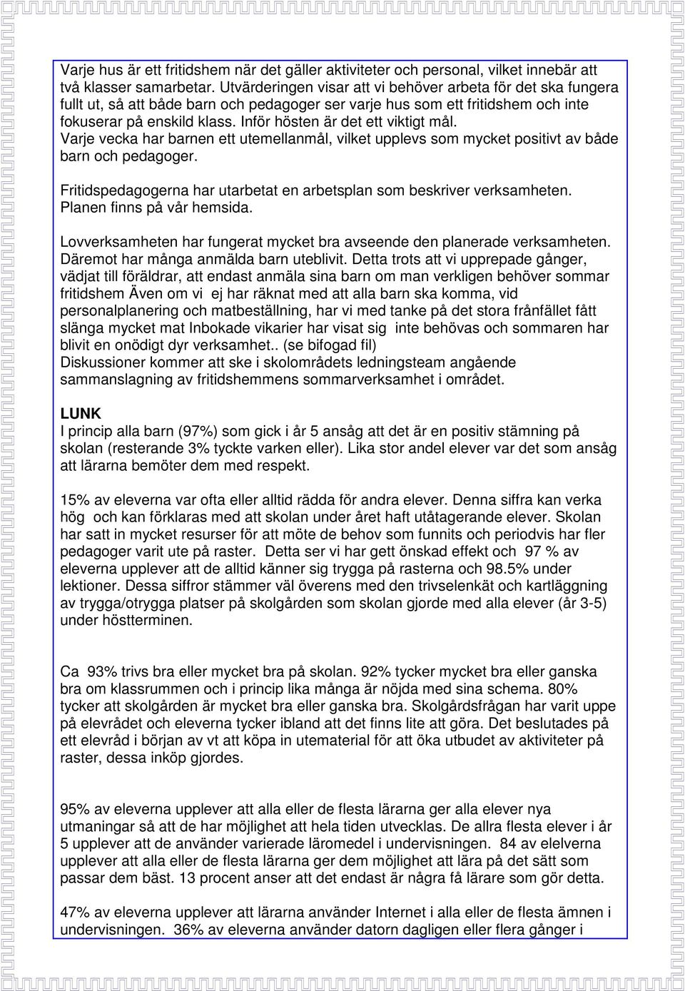 Inför hösten är det ett viktigt mål. Varje vecka har barnen ett utemellanmål, vilket upplevs som mycket positivt av både barn och pedagoger.