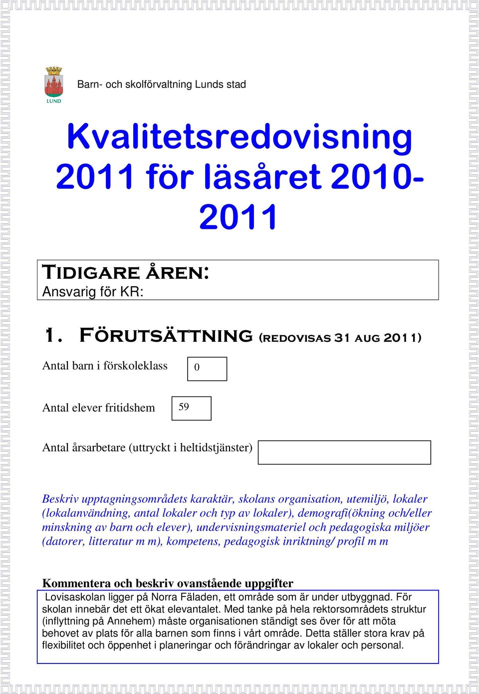 organisation, utemiljö, lokaler (lokalanvändning, antal lokaler och typ av lokaler), demografi(ökning och/eller minskning av barn och elever), undervisningsmateriel och pedagogiska miljöer (datorer,