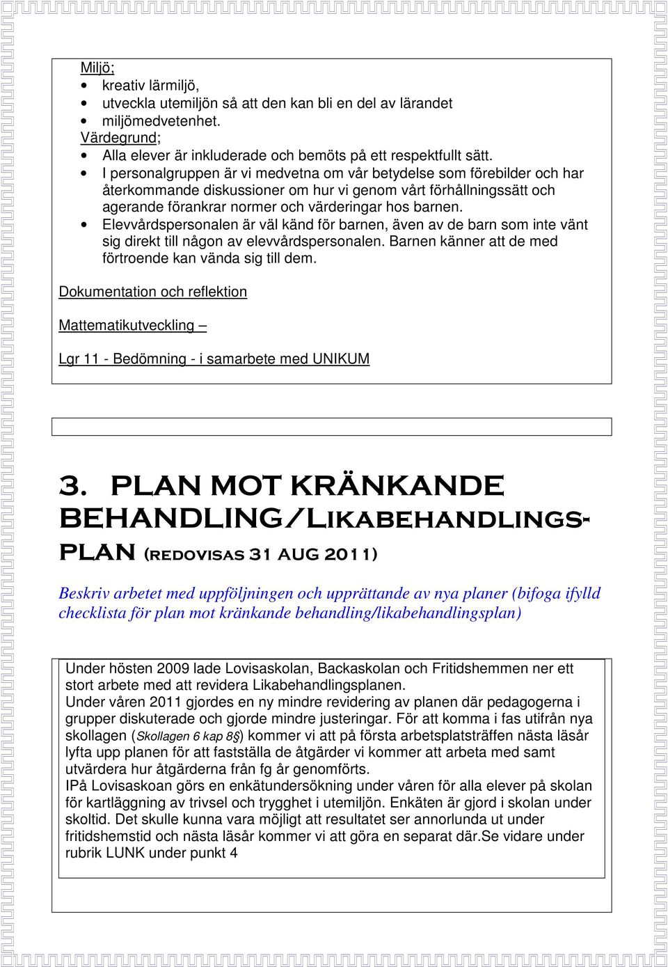 Elevvårdspersonalen är väl känd för barnen, även av de barn som inte vänt sig direkt till någon av elevvårdspersonalen. Barnen känner att de med förtroende kan vända sig till dem.