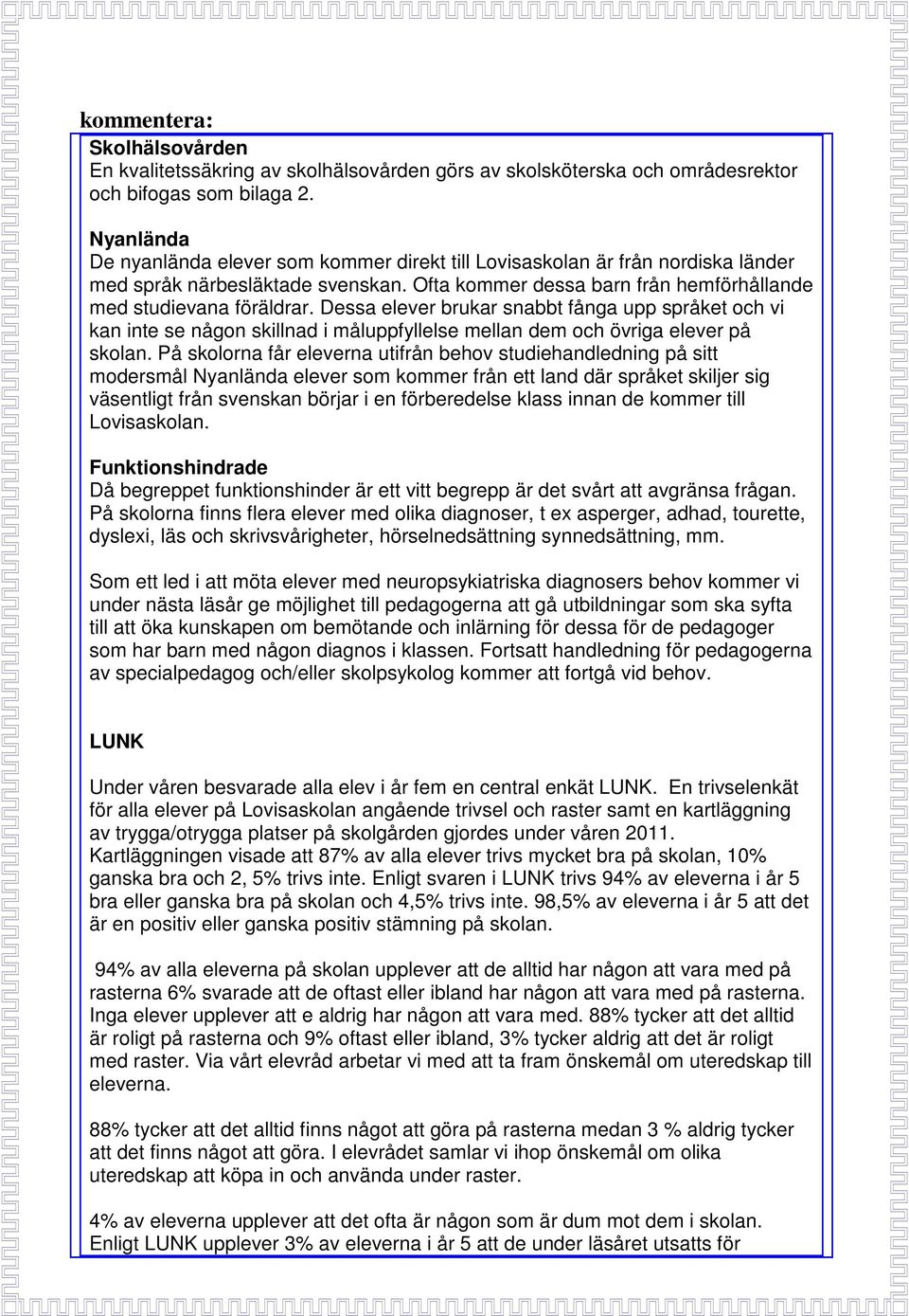 Dessa elever brukar snabbt fånga upp språket och vi kan inte se någon skillnad i måluppfyllelse mellan dem och övriga elever på skolan.