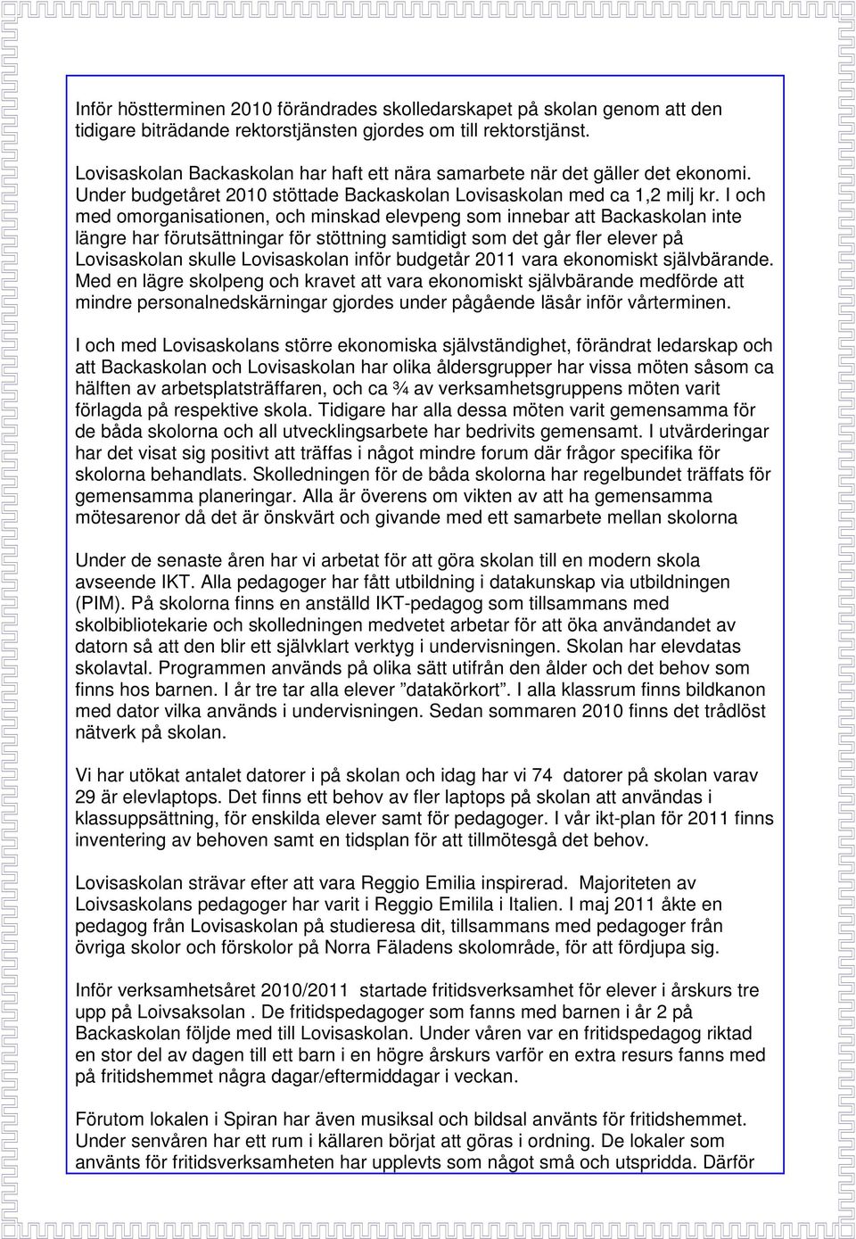 I och med omorganisationen, och minskad elevpeng som innebar att Backaskolan inte längre har förutsättningar för stöttning samtidigt som det går fler elever på Lovisaskolan skulle Lovisaskolan inför