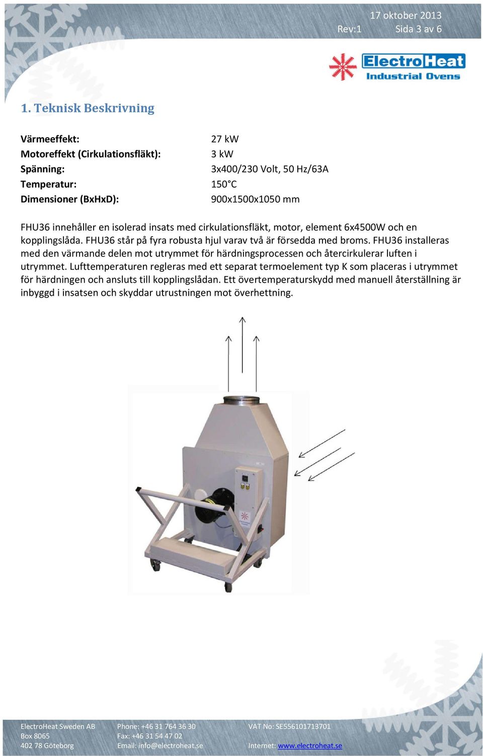 innehåller en isolerad insats med cirkulationsfläkt, motor, element 6x4500W och en kopplingslåda. FHU36 står på fyra robusta hjul varav två är försedda med broms.