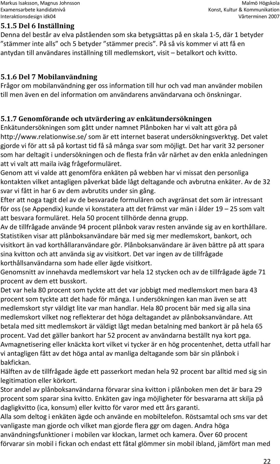 6 Del 7 Mobilanvändning Frågor om mobilanvändning ger oss information till hur och vad man använder mobilen till men även en del information om användarens användarvana och önskningar. 5.1.