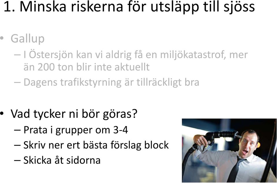 Dagens trafikstyrning är tillräckligt bra Vad tycker ni bör göras?