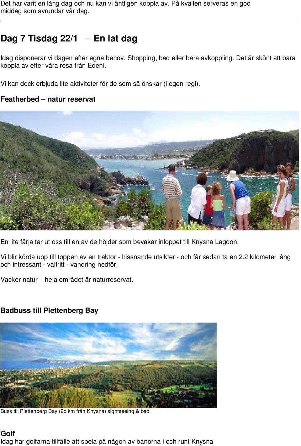 Featherbed natur reservat En lite färja tar ut oss till en av de höjder som bevakar inloppet till Knysna Lagoon.