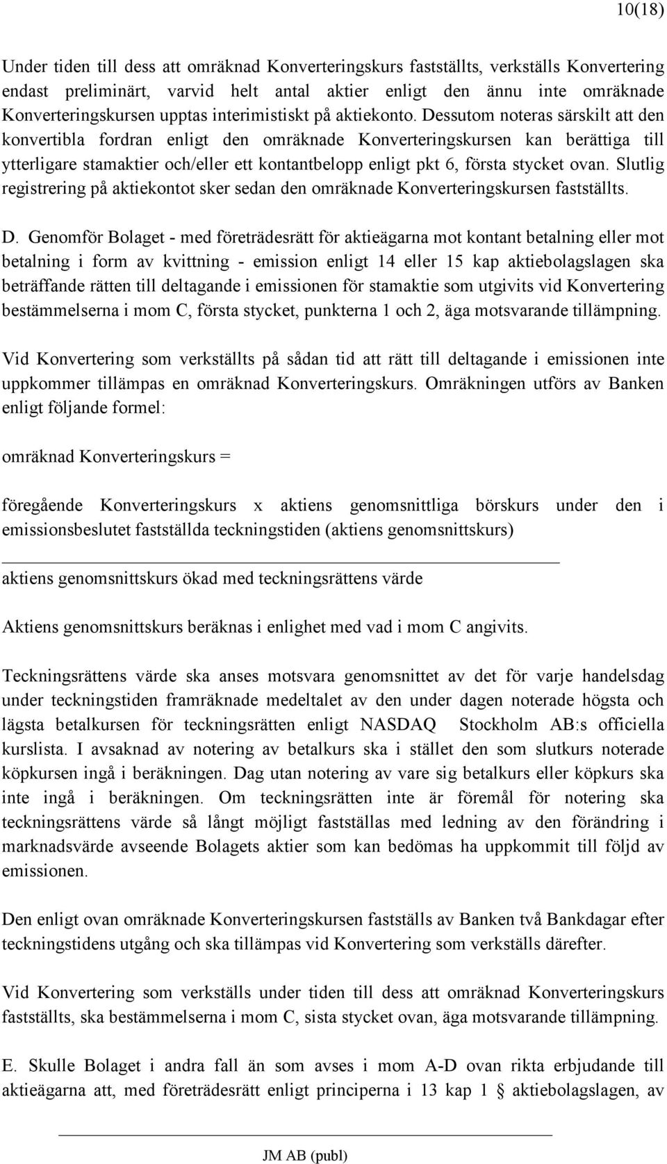 Dessutom noteras särskilt att den konvertibla fordran enligt den omräknade Konverteringskursen kan berättiga till ytterligare stamaktier och/eller ett kontantbelopp enligt pkt 6, första stycket ovan.