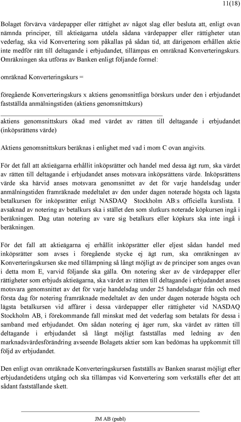 Omräkningen ska utföras av Banken enligt följande formel: omräknad Konverteringskurs = föregående Konverteringskurs x aktiens genomsnittliga börskurs under den i erbjudandet fastställda