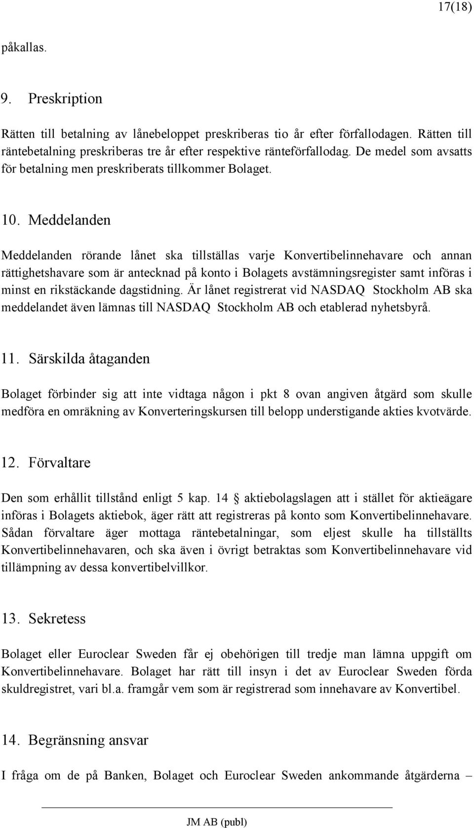 Meddelanden Meddelanden rörande lånet ska tillställas varje Konvertibelinnehavare och annan rättighetshavare som är antecknad på konto i Bolagets avstämningsregister samt införas i minst en