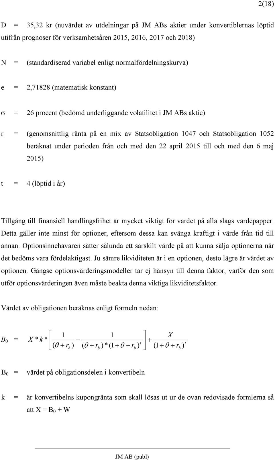 Statsobligation 1052 beräknat under perioden från och med den 22 april 2015 till och med den 6 maj 2015) t = 4 (löptid i år) Tillgång till finansiell handlingsfrihet är mycket viktigt för värdet på