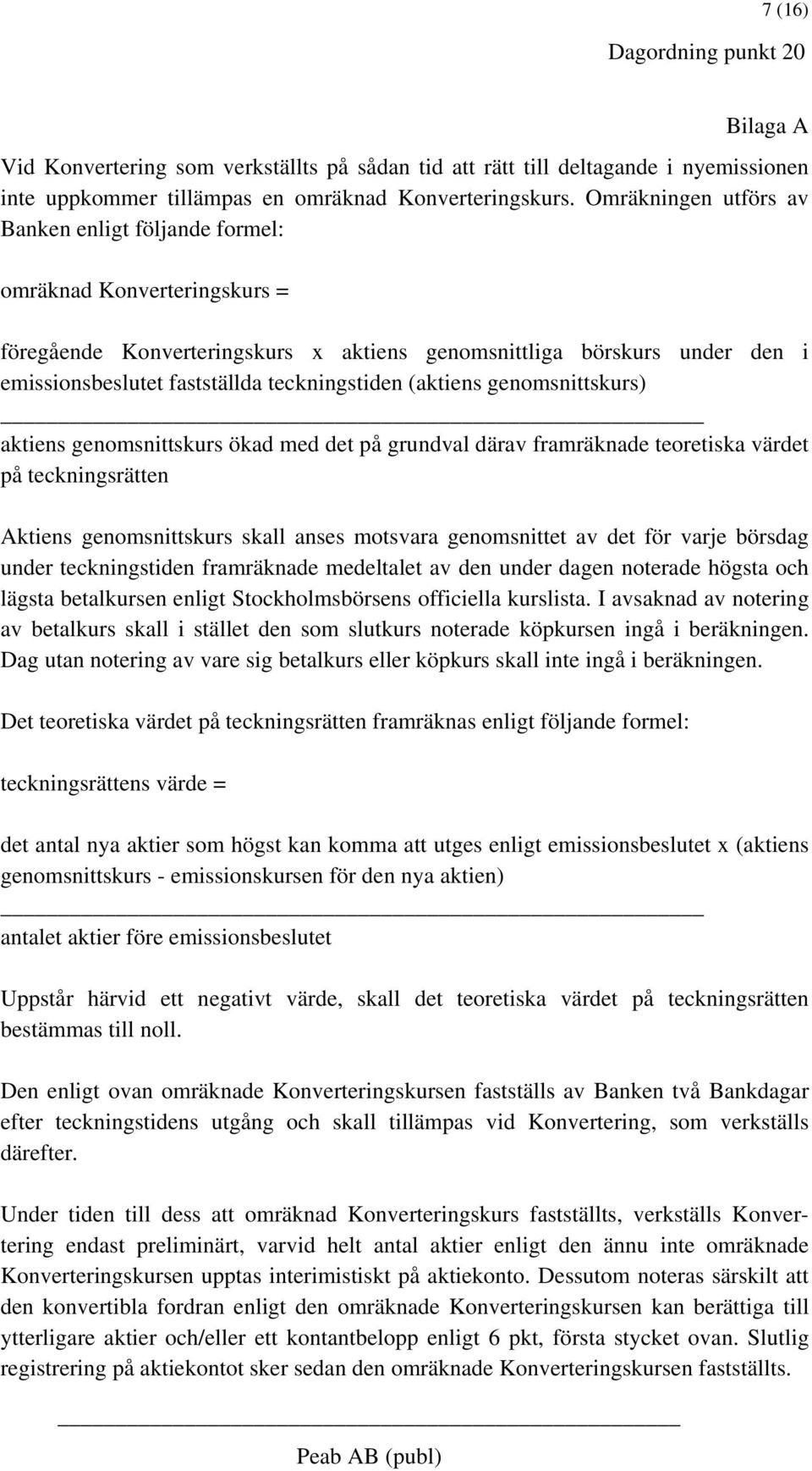 teckningstiden (aktiens genomsnittskurs) aktiens genomsnittskurs ökad med det på grundval därav framräknade teoretiska värdet på teckningsrätten Aktiens genomsnittskurs skall anses motsvara