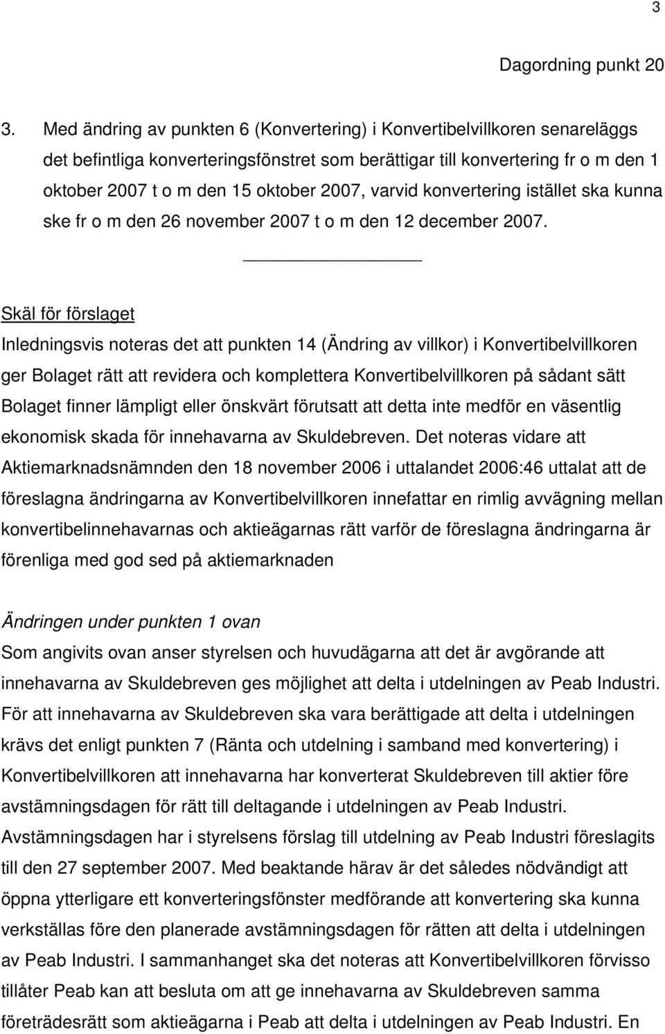 Skäl för förslaget Inledningsvis noteras det att punkten 14 (Ändring av villkor) i Konvertibelvillkoren ger Bolaget rätt att revidera och komplettera Konvertibelvillkoren på sådant sätt Bolaget