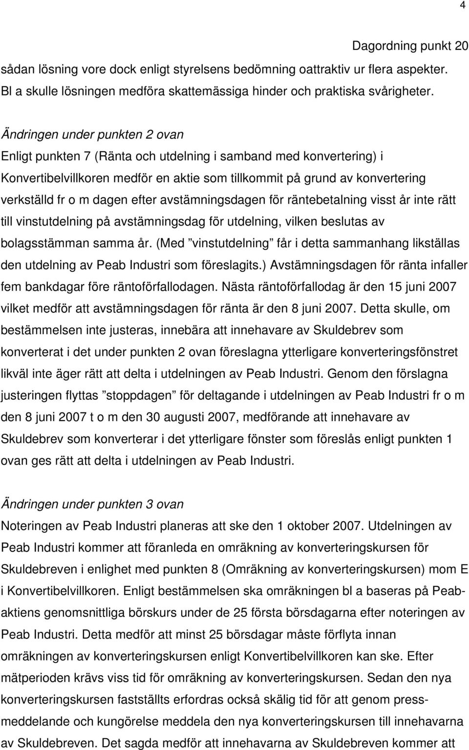 efter avstämningsdagen för räntebetalning visst år inte rätt till vinstutdelning på avstämningsdag för utdelning, vilken beslutas av bolagsstämman samma år.