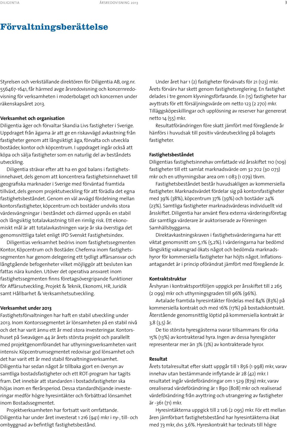 Verksamhet och organisation Diligentia äger och förvaltar Skandia Livs fastigheter i Sverige.