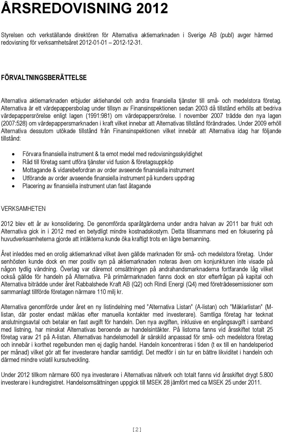 Alternativa är ett värdepappersbolag under tillsyn av Finansinspektionen sedan 2003 då tillstånd erhölls att bedriva värdepappersrörelse enligt lagen (1991:981) om värdepappersrörelse.