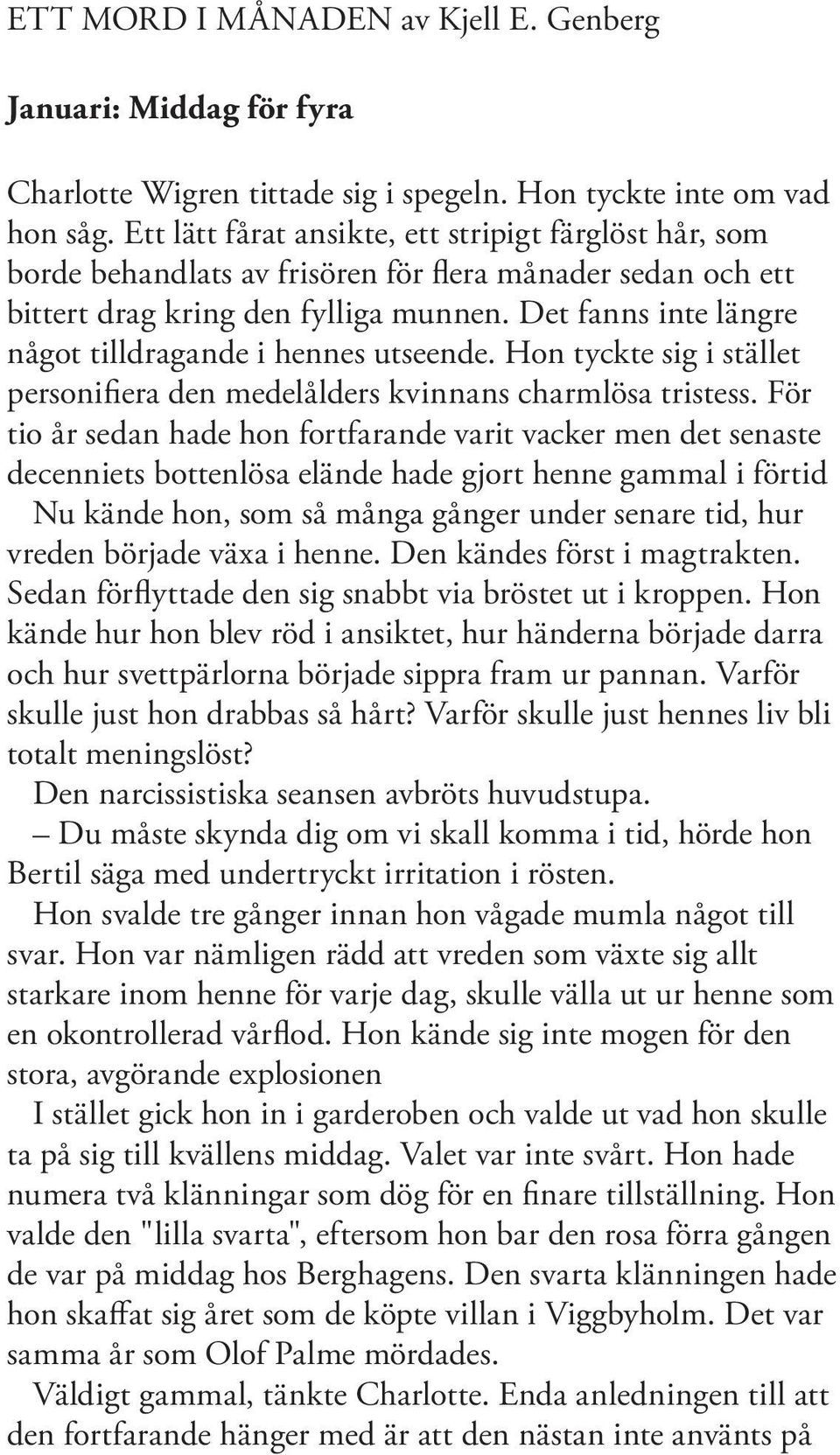 Det fanns inte längre något tilldragande i hennes utseende. Hon tyckte sig i stället personifiera den medelålders kvinnans charmlösa tristess.