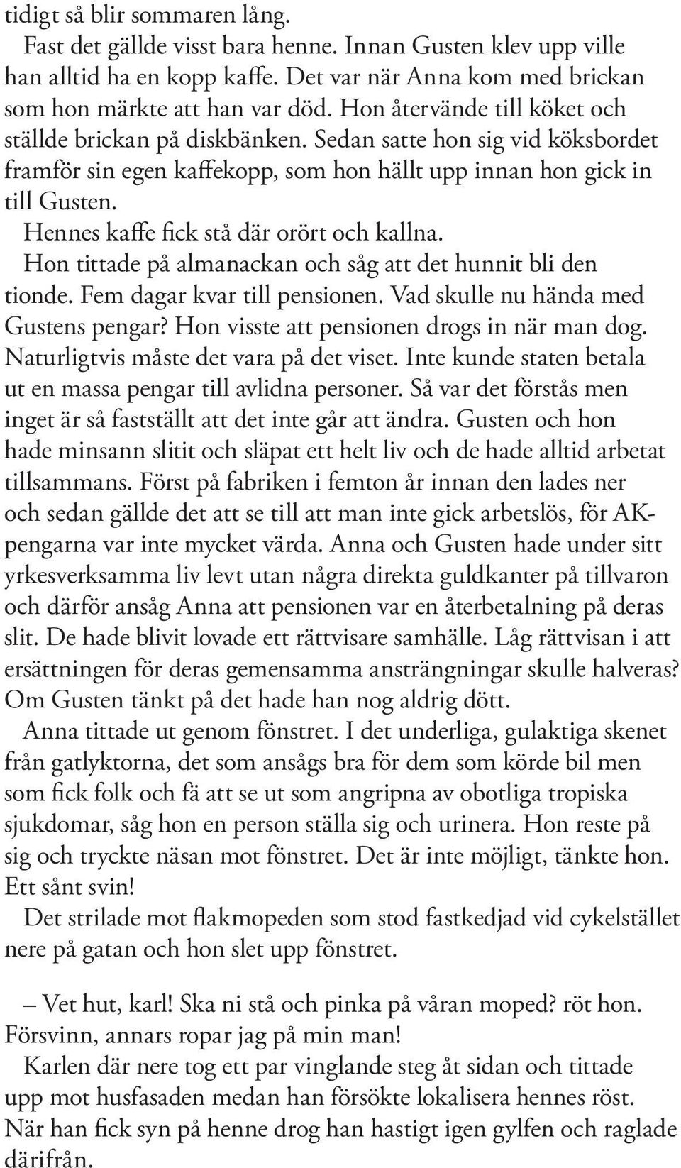 Hennes kaffe fick stå där orört och kallna. Hon tittade på almanackan och såg att det hunnit bli den tionde. Fem dagar kvar till pensionen. Vad skulle nu hända med Gustens pengar?