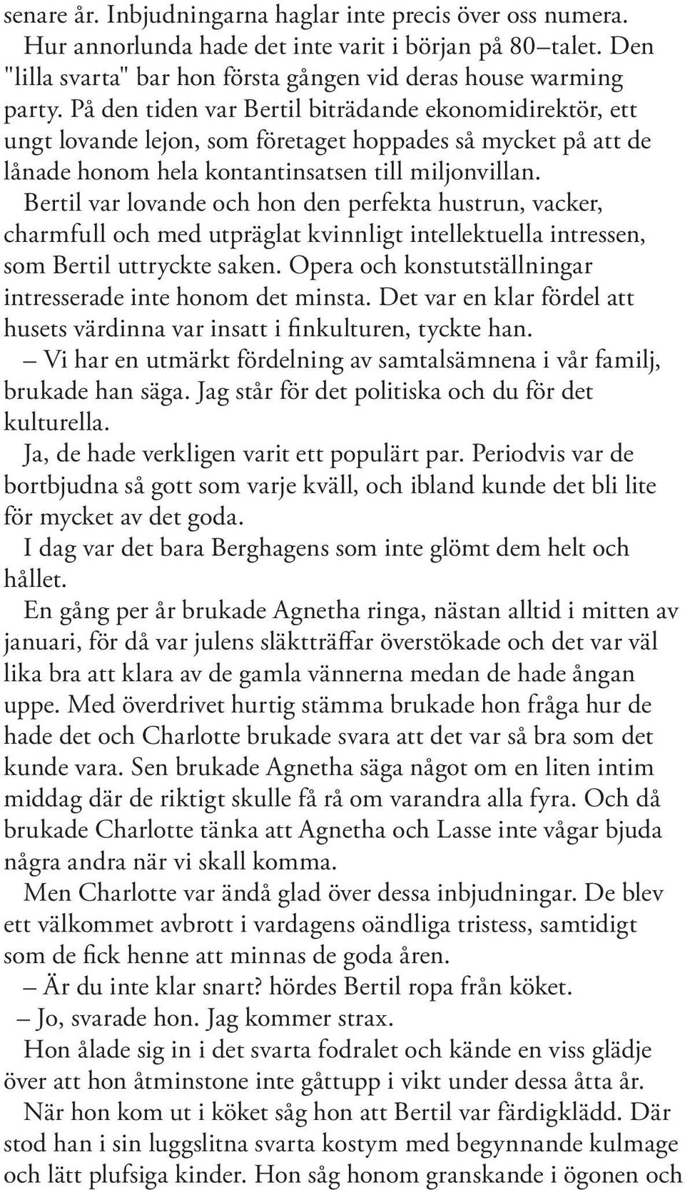 Bertil var lovande och hon den perfekta hustrun, vacker, charmfull och med utpräglat kvinnligt intellektuella intressen, som Bertil uttryckte saken.