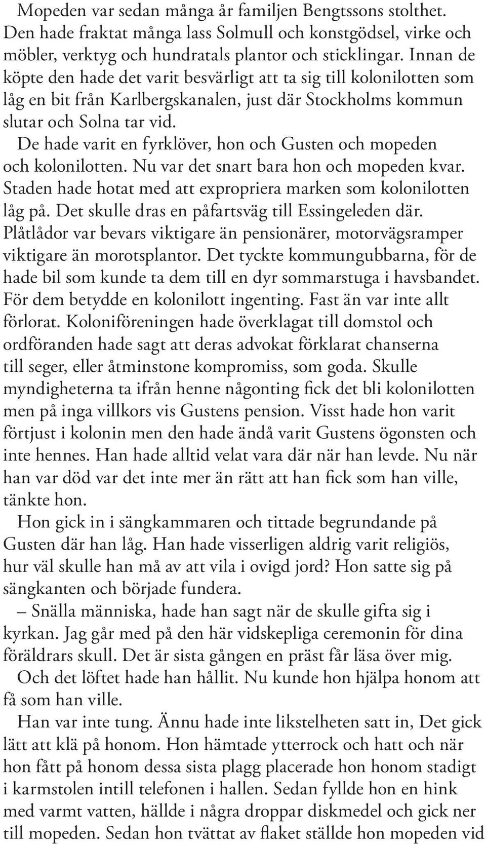 De hade varit en fyrklöver, hon och Gusten och mopeden och kolonilotten. Nu var det snart bara hon och mopeden kvar. Staden hade hotat med att expropriera marken som kolonilotten låg på.