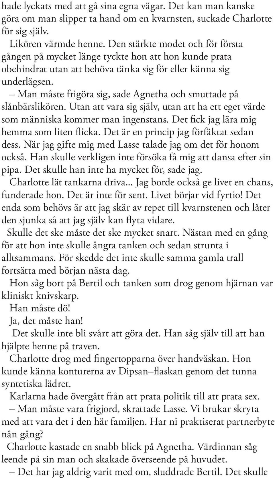 Man måste frigöra sig, sade Agnetha och smuttade på slånbärslikören. Utan att vara sig själv, utan att ha ett eget värde som människa kommer man ingenstans.