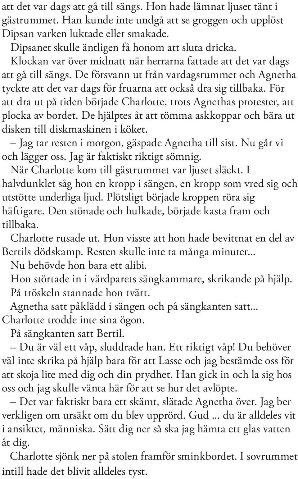 De försvann ut från vardagsrummet och Agnetha tyckte att det var dags för fruarna att också dra sig tillbaka. För att dra ut på tiden började Charlotte, trots Agnethas protester, att plocka av bordet.