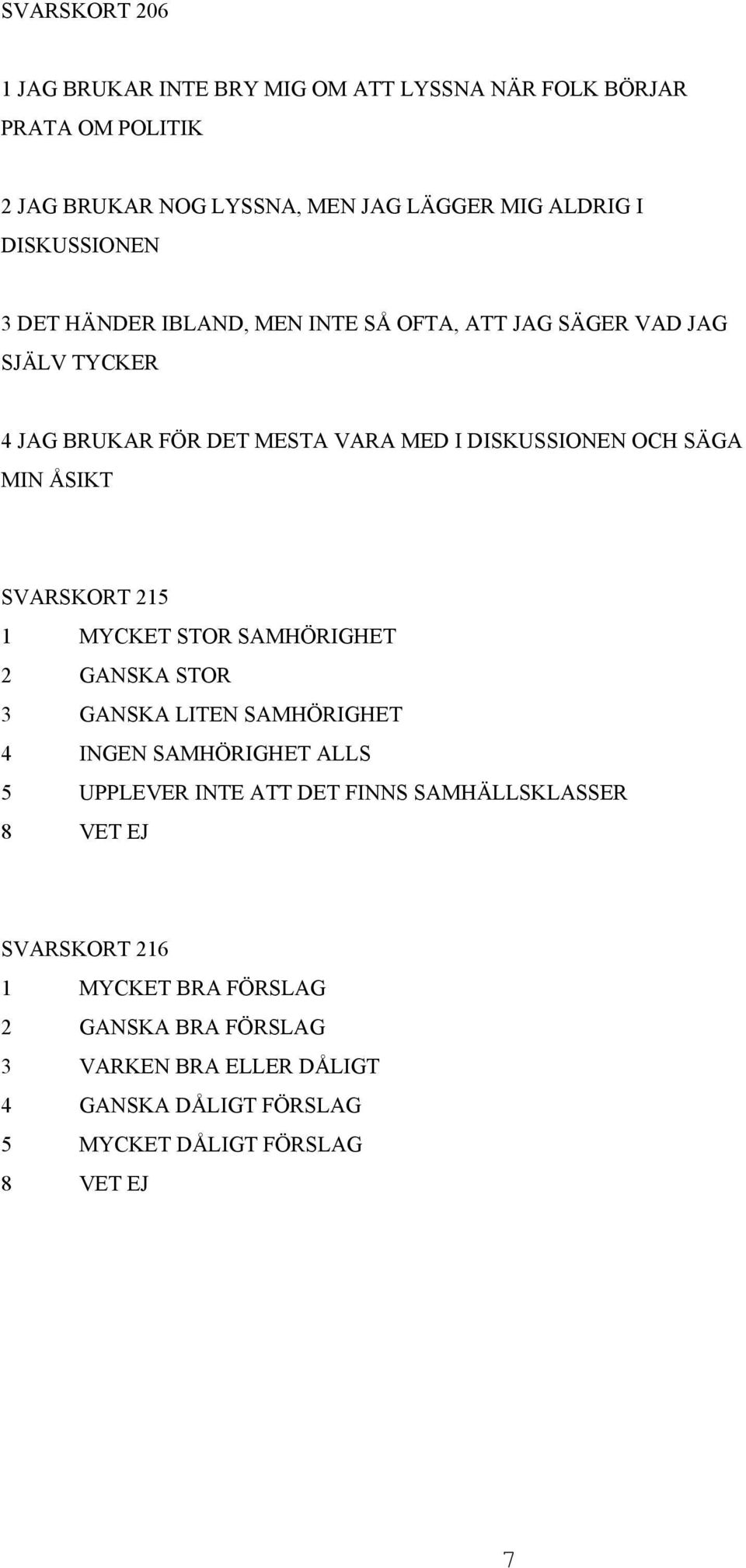 MIN ÅSIKT SVARSKORT 215 1 MYCKET STOR SAMHÖRIGHET 2 GANSKA STOR 3 GANSKA LITEN SAMHÖRIGHET 4 INGEN SAMHÖRIGHET ALLS 5 UPPLEVER INTE ATT DET FINNS