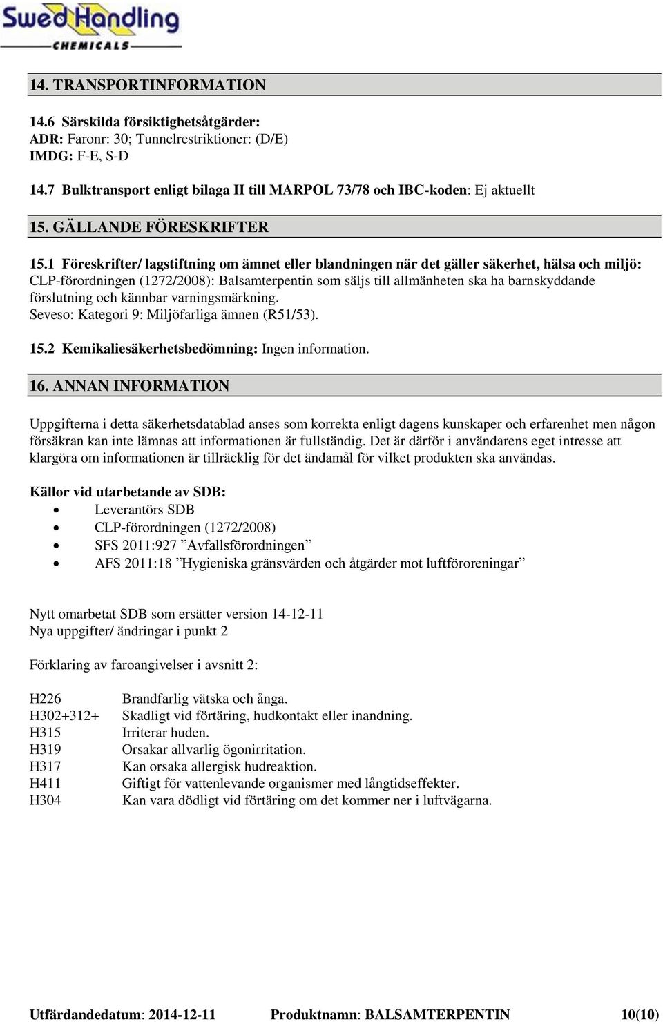 1 Föreskrifter/ lagstiftning om ämnet eller blandningen när det gäller säkerhet, hälsa och miljö: CLP-förordningen (1272/2008): Balsamterpentin som säljs till allmänheten ska ha barnskyddande