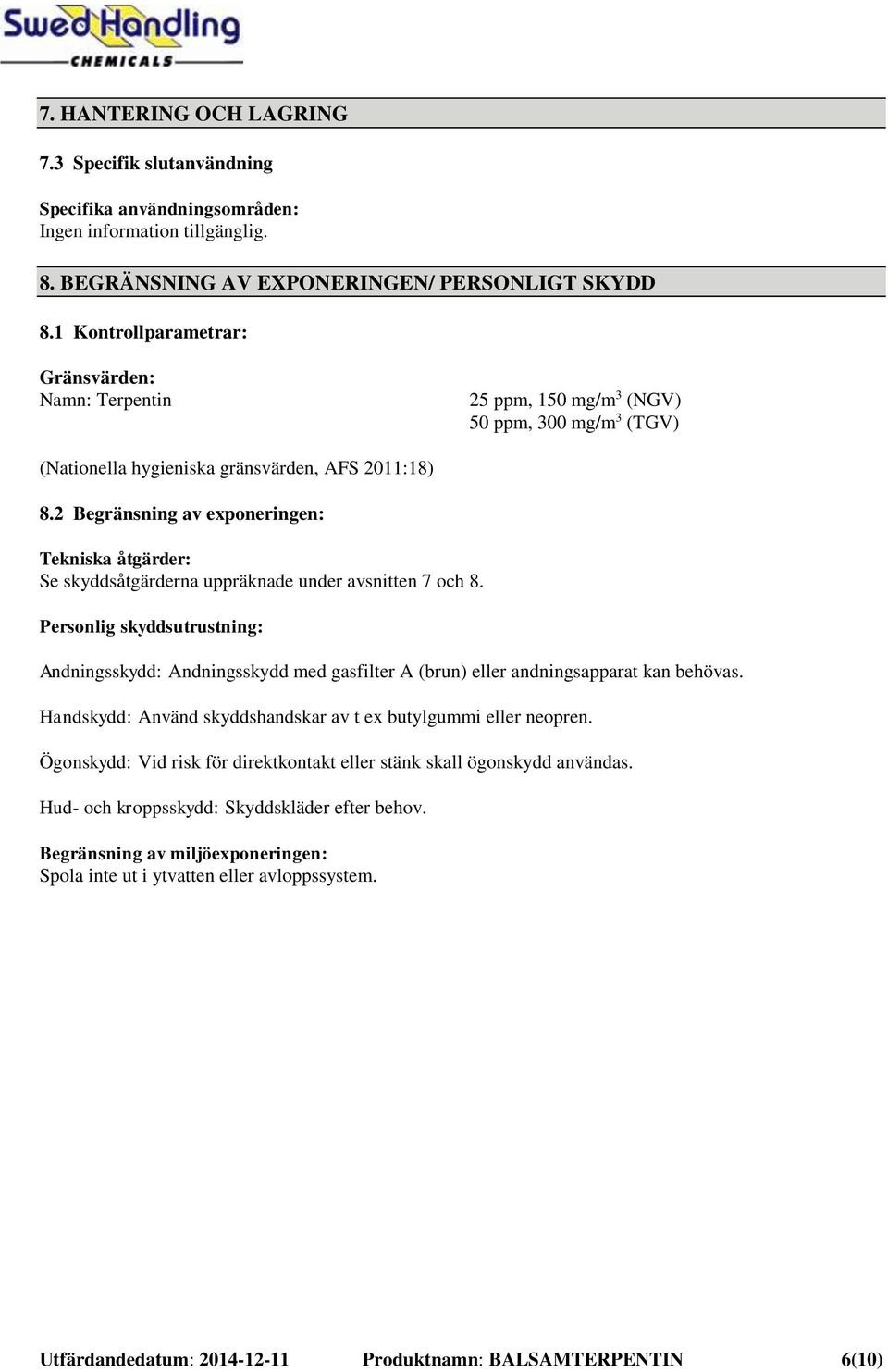 2 Begränsning av exponeringen: Tekniska åtgärder: Se skyddsåtgärderna uppräknade under avsnitten 7 och 8.