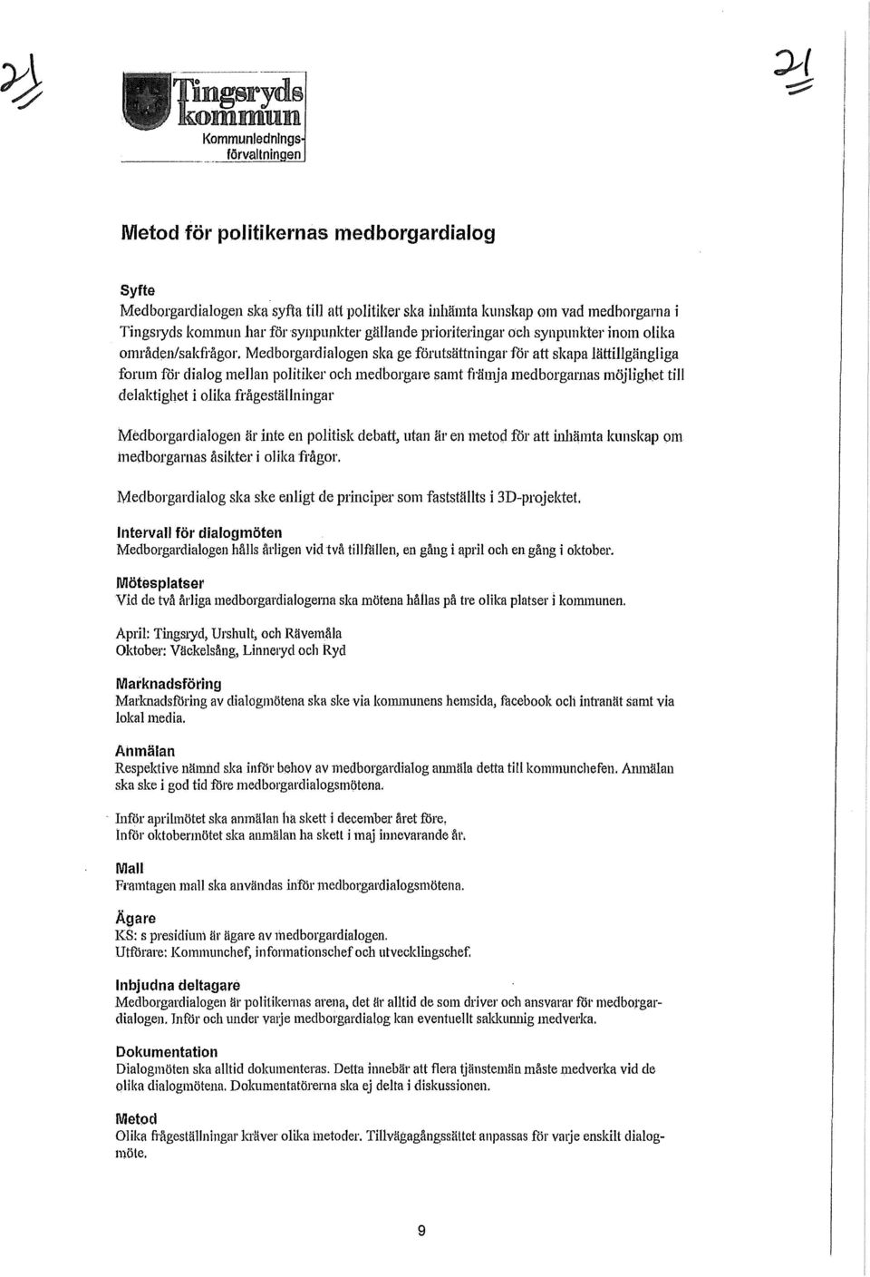 Medborgardialogen ska ge tömtsättningar för att skapa lättillgängliga forum for dialog mellan politiker och medborgare samt främja medborgarnas möjlighet till delaktighet i olika frågeställningar