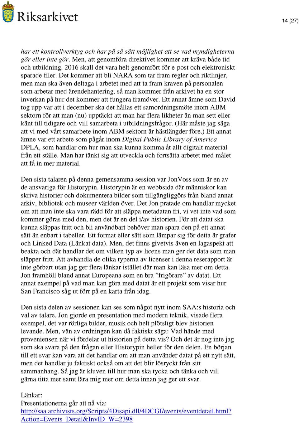 Det kommer att bli NARA som tar fram regler och riktlinjer, men man ska även deltaga i arbetet med att ta fram kraven på personalen som arbetar med ärendehantering, så man kommer från arkivet ha en