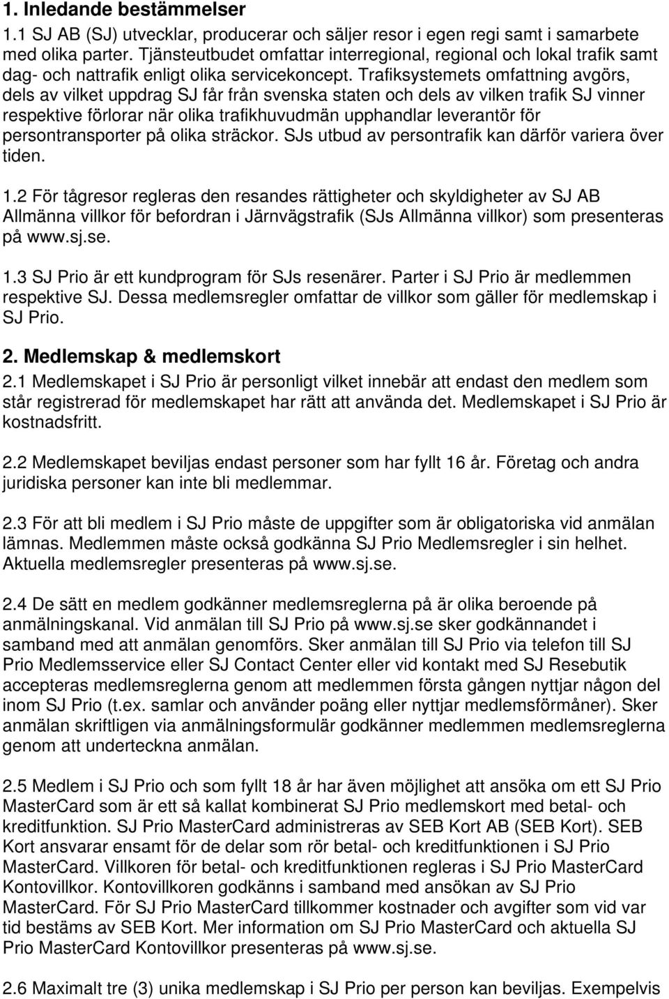 Trafiksystemets omfattning avgörs, dels av vilket uppdrag SJ får från svenska staten och dels av vilken trafik SJ vinner respektive förlorar när olika trafikhuvudmän upphandlar leverantör för