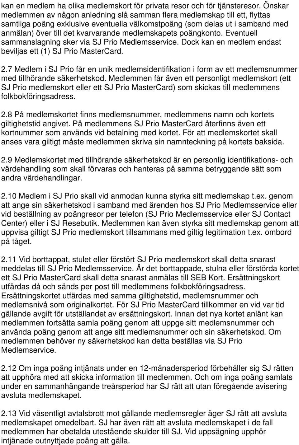 medlemskapets poängkonto. Eventuell sammanslagning sker via SJ Prio Medlemsservice. Dock kan en medlem endast beviljas ett (1) SJ Prio MasterCard. 2.