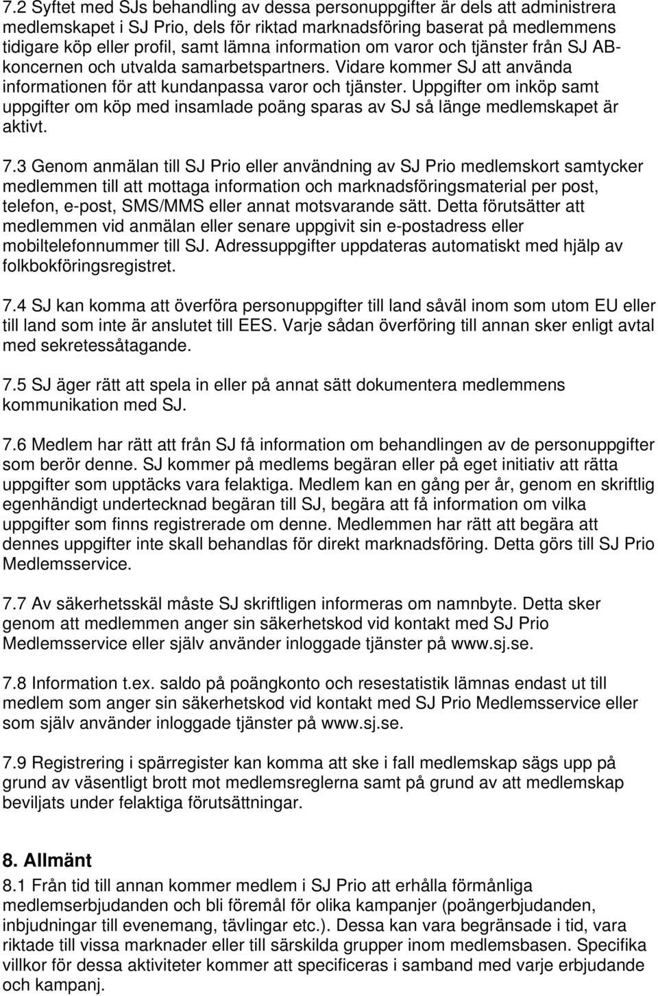 Uppgifter om inköp samt uppgifter om köp med insamlade poäng sparas av SJ så länge medlemskapet är aktivt. 7.