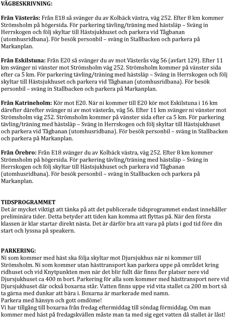 Fo r beso k personbil sva ng in Stallbacken och parkera pa Markanplan. Från Eskilstuna: Fra n E20 sa sva nger du av mot Va stera s va g 56 (avfart 129).