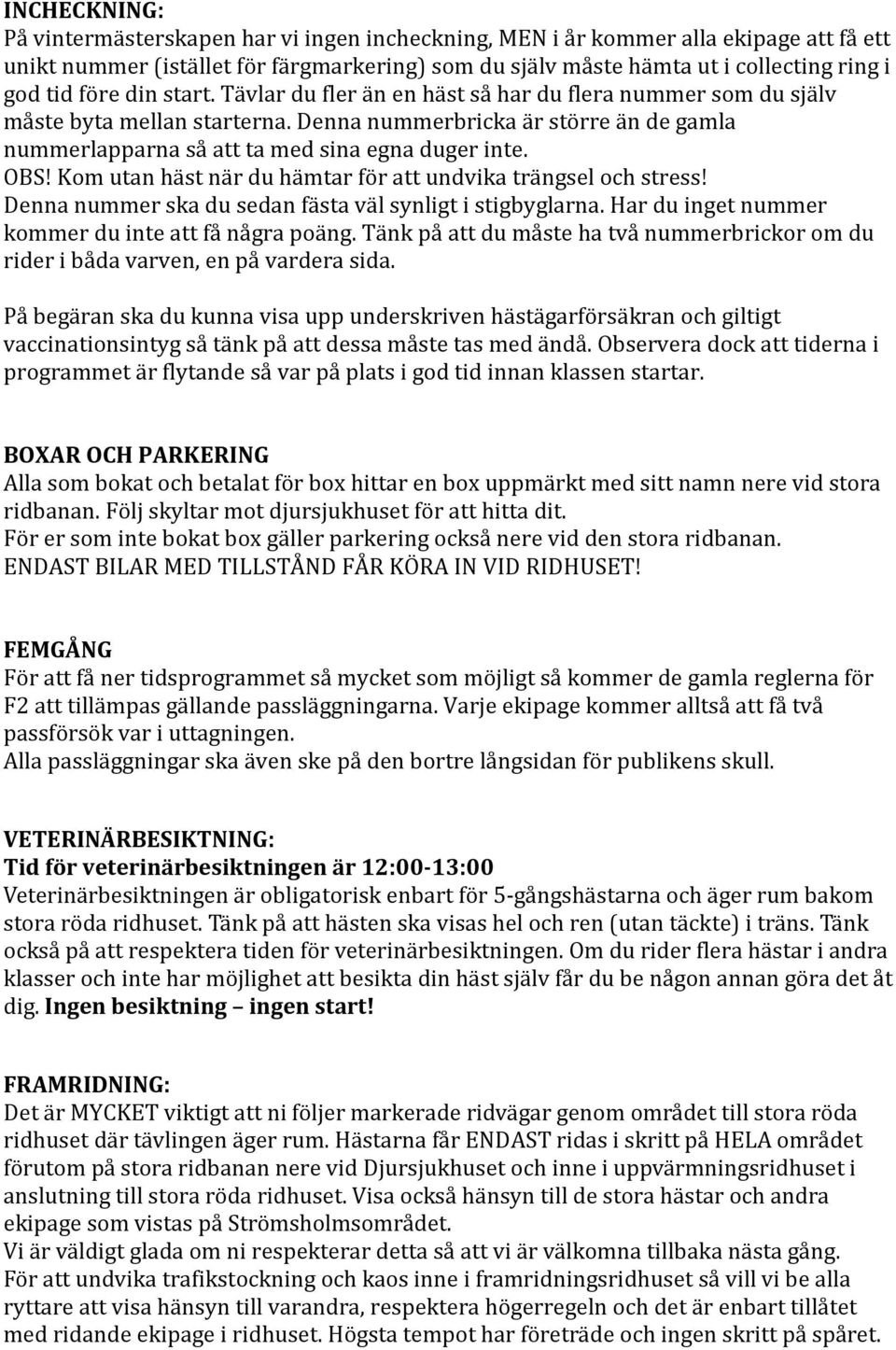 OBS! Kom utan häst när du hämtar för att undvika trängsel och stress! Denna nummer ska du sedan fästa väl synligt i stigbyglarna. Har du inget nummer kommer du inte att få några poäng.