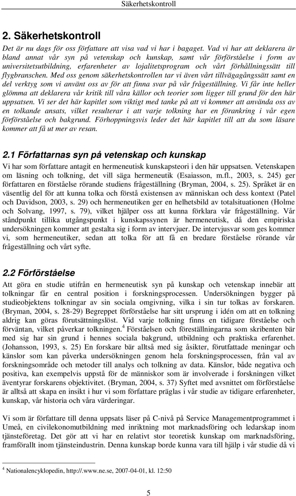 flygbranschen. Med oss genom säkerhetskontrollen tar vi även vårt tillvägagångssätt samt en del verktyg som vi använt oss av för att finna svar på vår frågeställning.