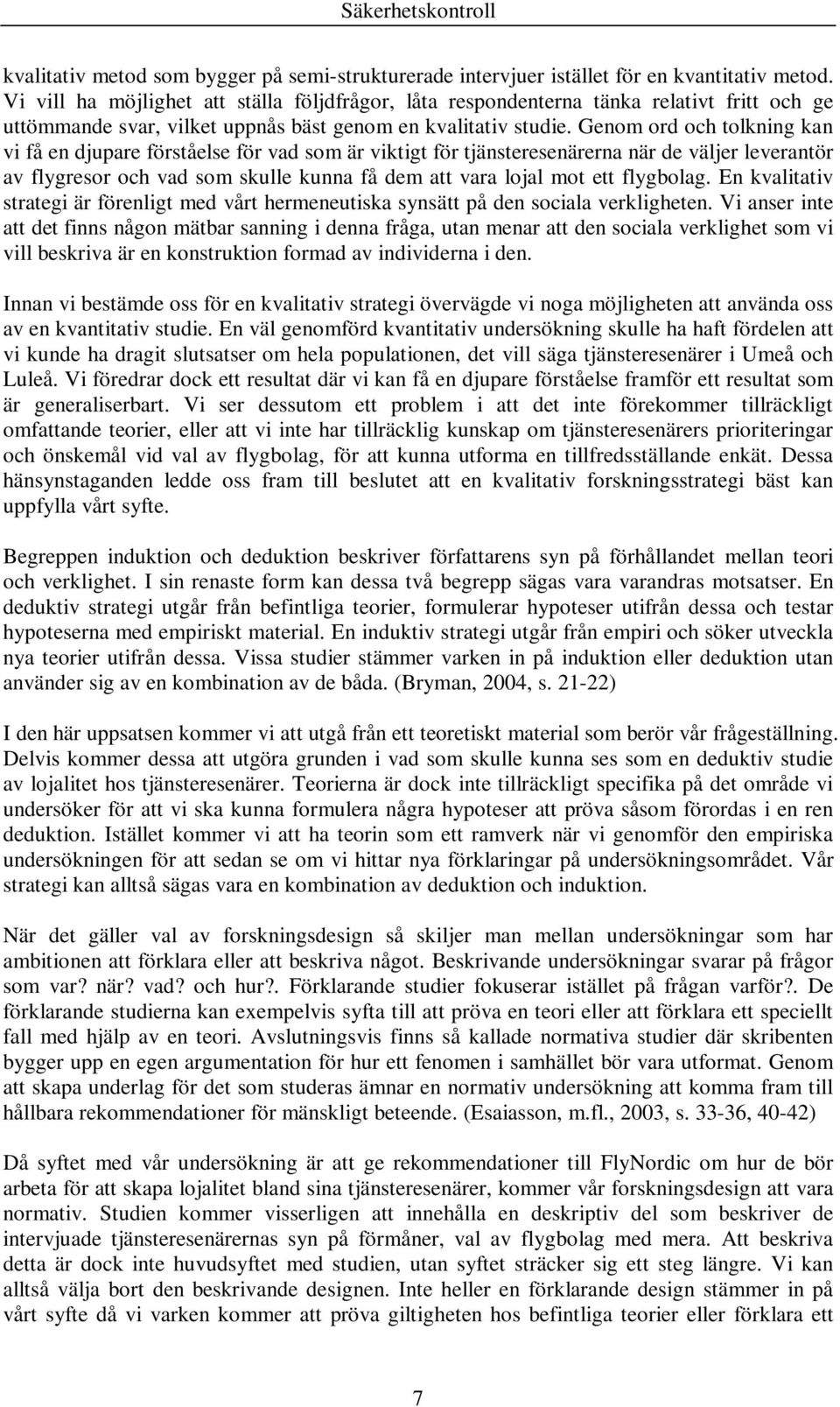 Genom ord och tolkning kan vi få en djupare förståelse för vad som är viktigt för tjänsteresenärerna när de väljer leverantör av flygresor och vad som skulle kunna få dem att vara lojal mot ett