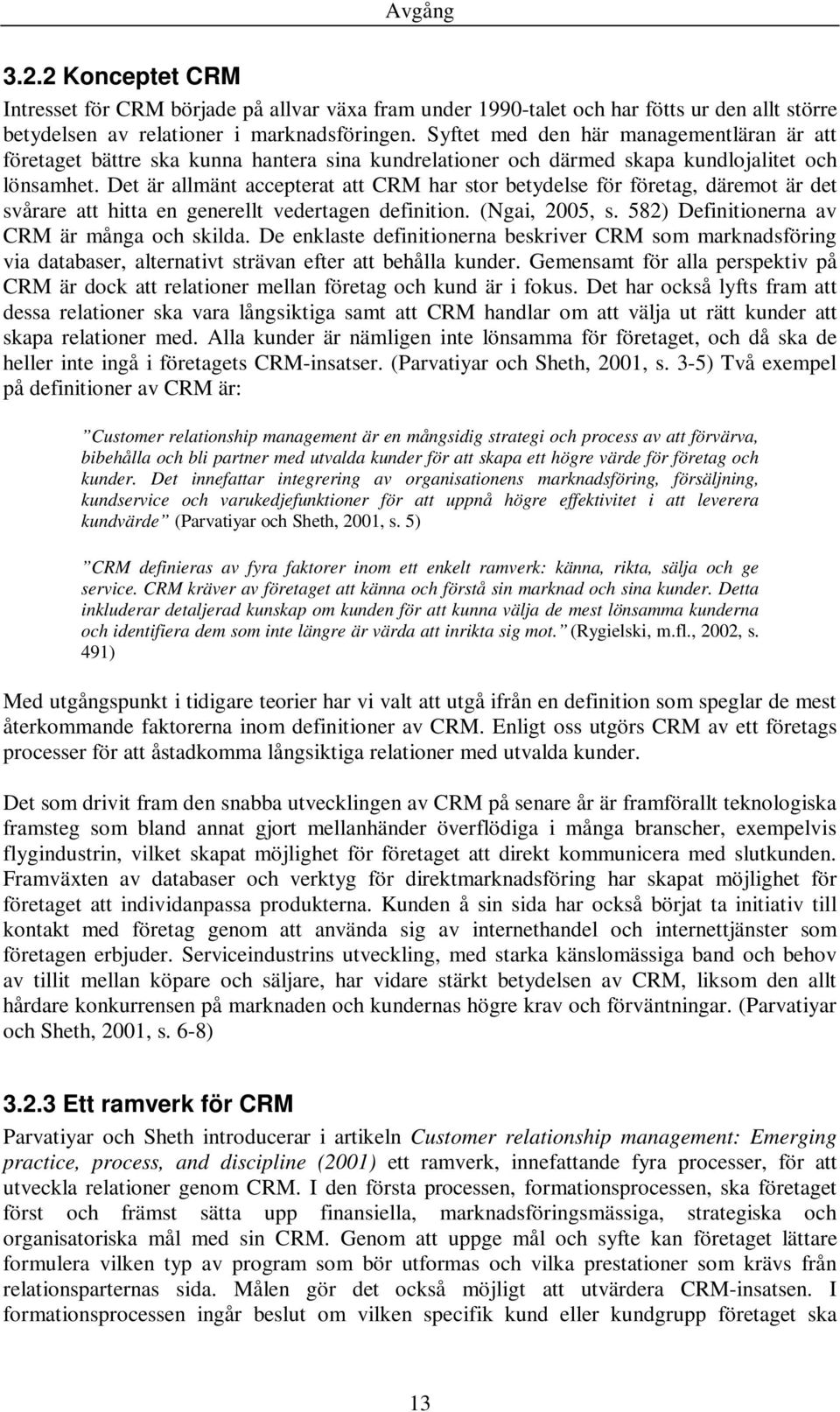 Det är allmänt accepterat att CRM har stor betydelse för företag, däremot är det svårare att hitta en generellt vedertagen definition. (Ngai, 2005, s. 582) Definitionerna av CRM är många och skilda.