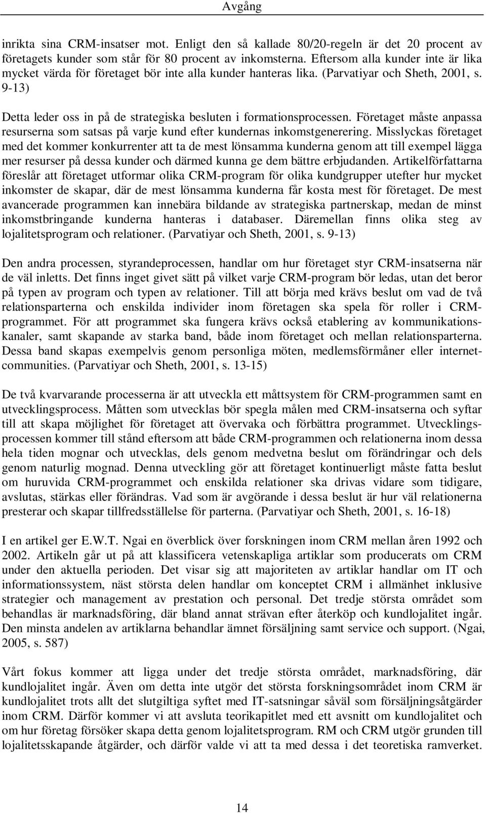 9-13) Detta leder oss in på de strategiska besluten i formationsprocessen. Företaget måste anpassa resurserna som satsas på varje kund efter kundernas inkomstgenerering.