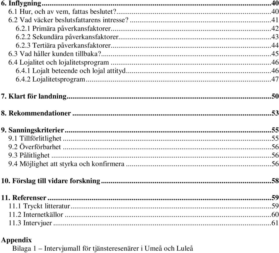 Rekommendationer...53 9. Sanningskriterier...55 9.1 Tillförlitlighet...55 9.2 Överförbarhet...56 9.3 Pålitlighet...56 9.4 Möjlighet att styrka och konfirmera...56 10.