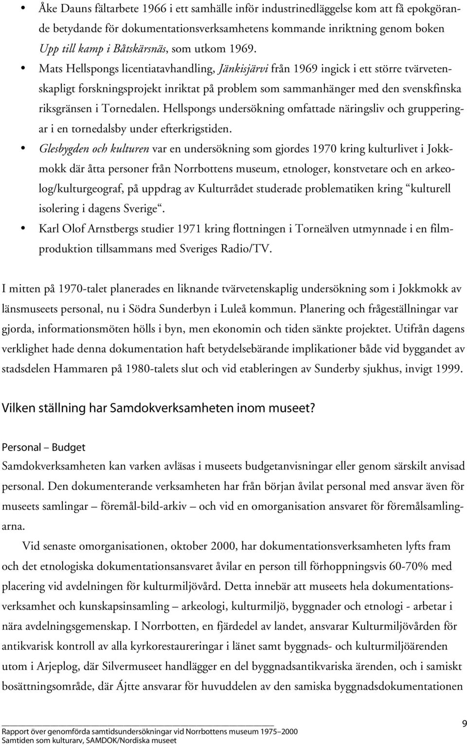 Mats Hellspongs licentiatavhandling, Jänkisjärvi från 1969 ingick i ett större tvärvetenskapligt forskningsprojekt inriktat på problem som sammanhänger med den svenskfinska riksgränsen i Tornedalen.