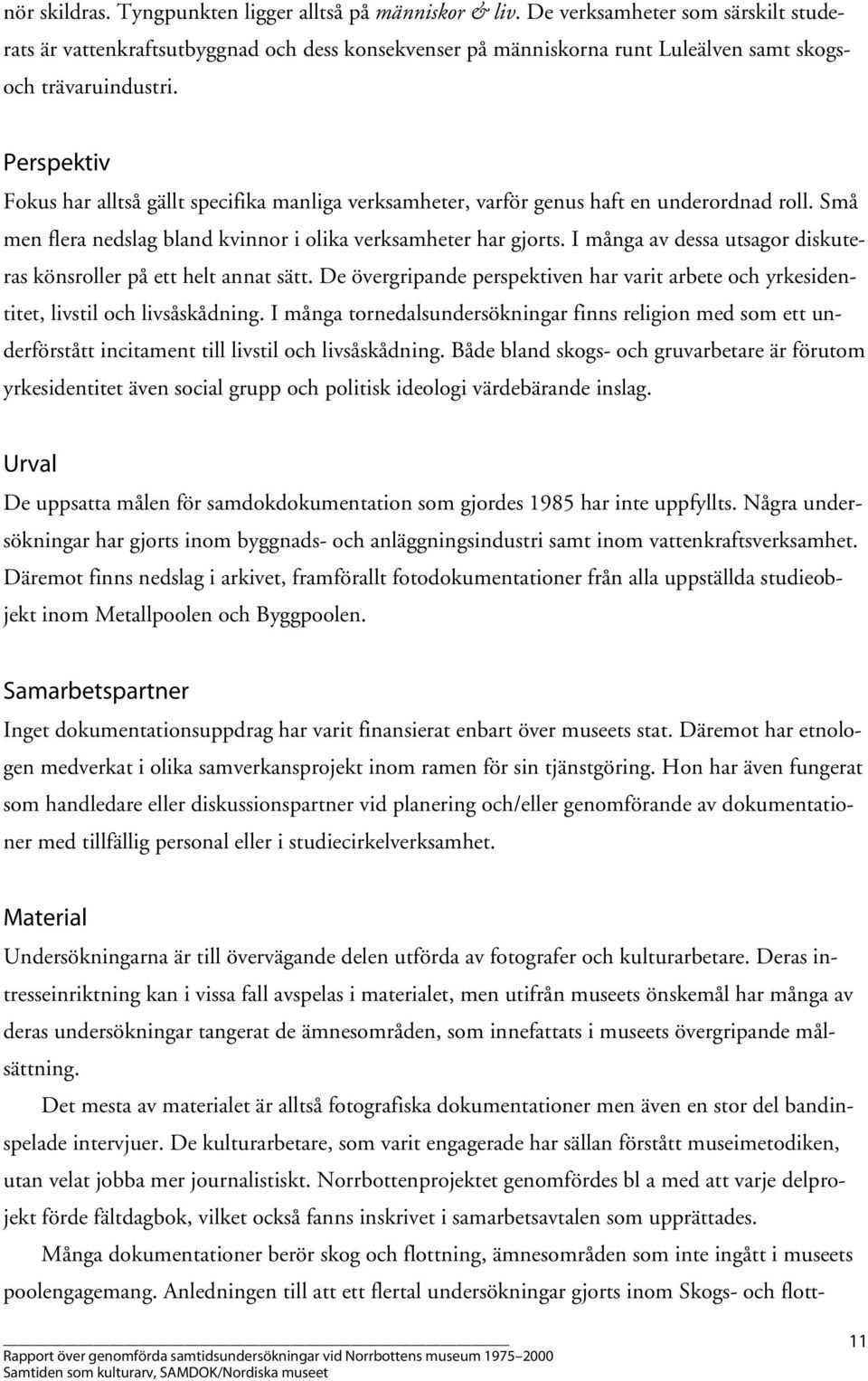 Perspektiv Fokus har alltså gällt specifika manliga verksamheter, varför genus haft en underordnad roll. Små men flera nedslag bland kvinnor i olika verksamheter har gjorts.